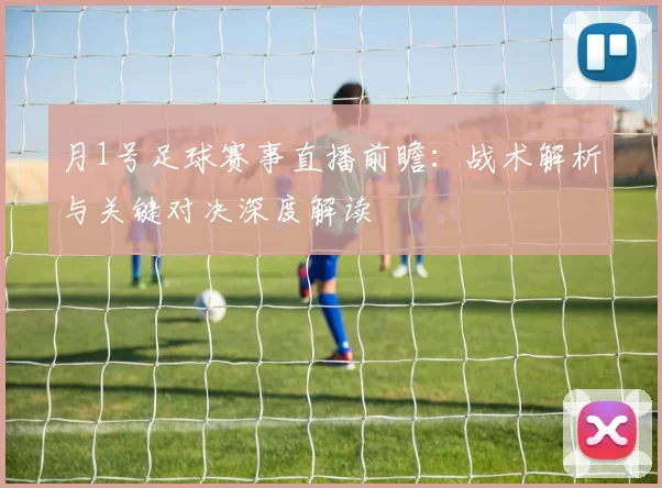 月1号足球赛事直播前瞻:战术解析与关键对决深度解读